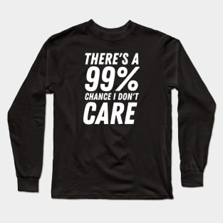 There's A 99% Chance I Don't Care Long Sleeve T-Shirt